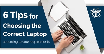 6 Tips for choosing the correct laptop according to your requirements 
