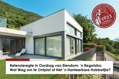 Retensieregte in Oordrag van Eiendom: ’n Regsrisiko wat wag om te ontplof of net ’n hanteerbare hobbeltjie?